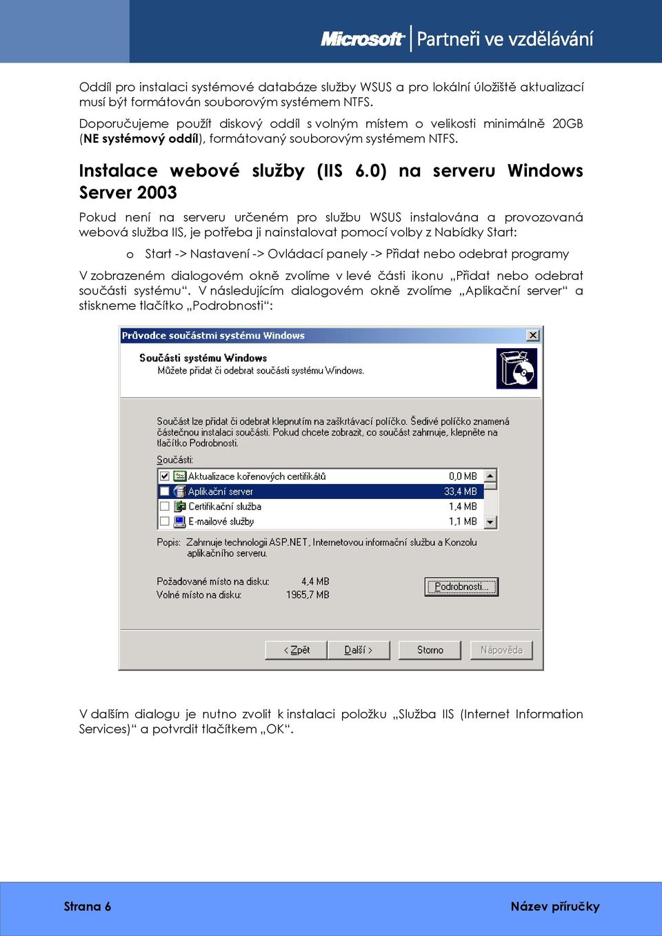 0) na serveru Windows Server 2003 Pokud není na serveru určeném pro službu WSUS instalována a provozovaná webová služba IIS, je potřeba ji nainstalovat pomocí volby z Nabídky Start: o Start ->