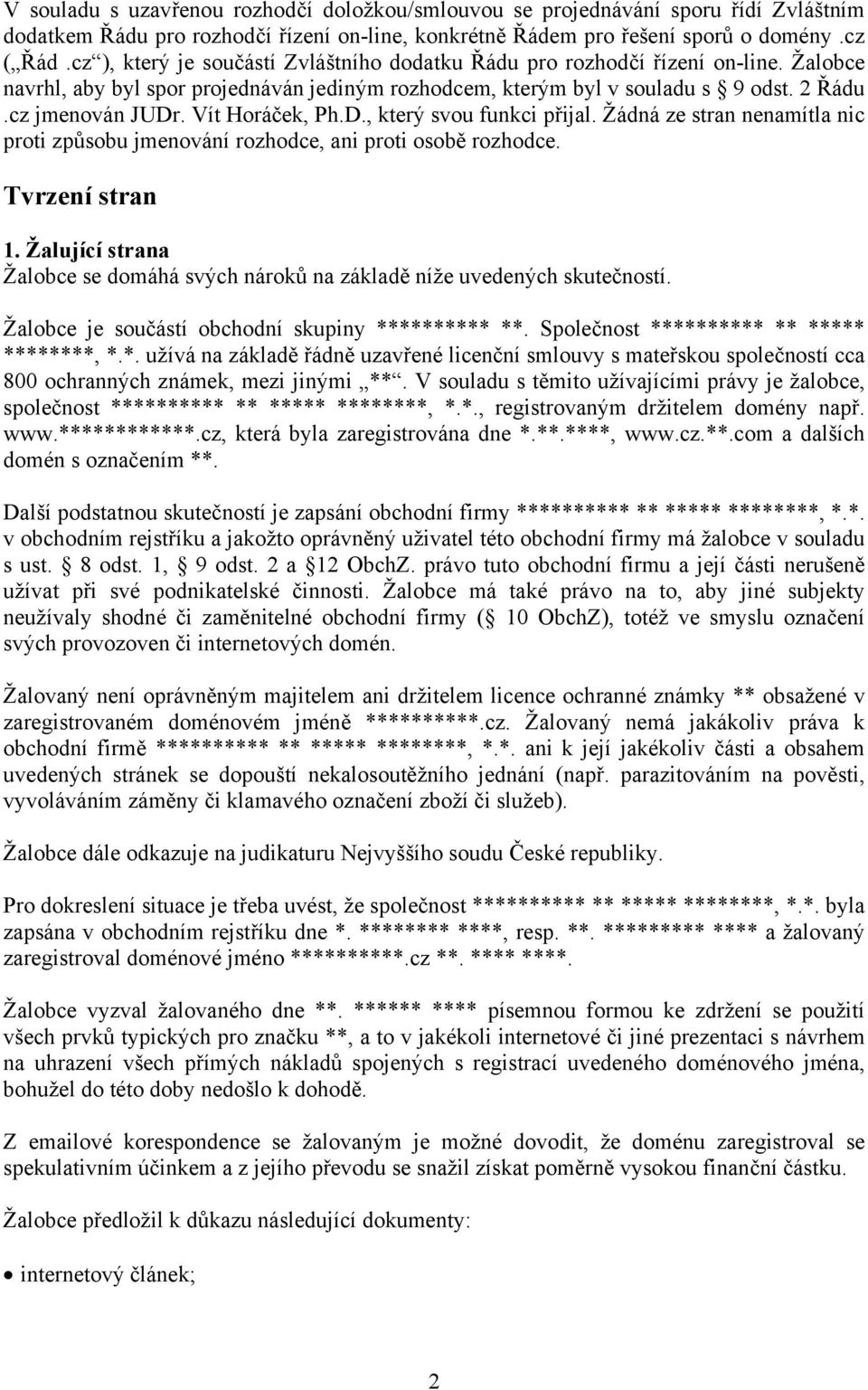 Vít Horáček, Ph.D., který svou funkci přijal. Žádná ze stran nenamítla nic proti způsobu jmenování rozhodce, ani proti osobě rozhodce. Tvrzení stran 1.