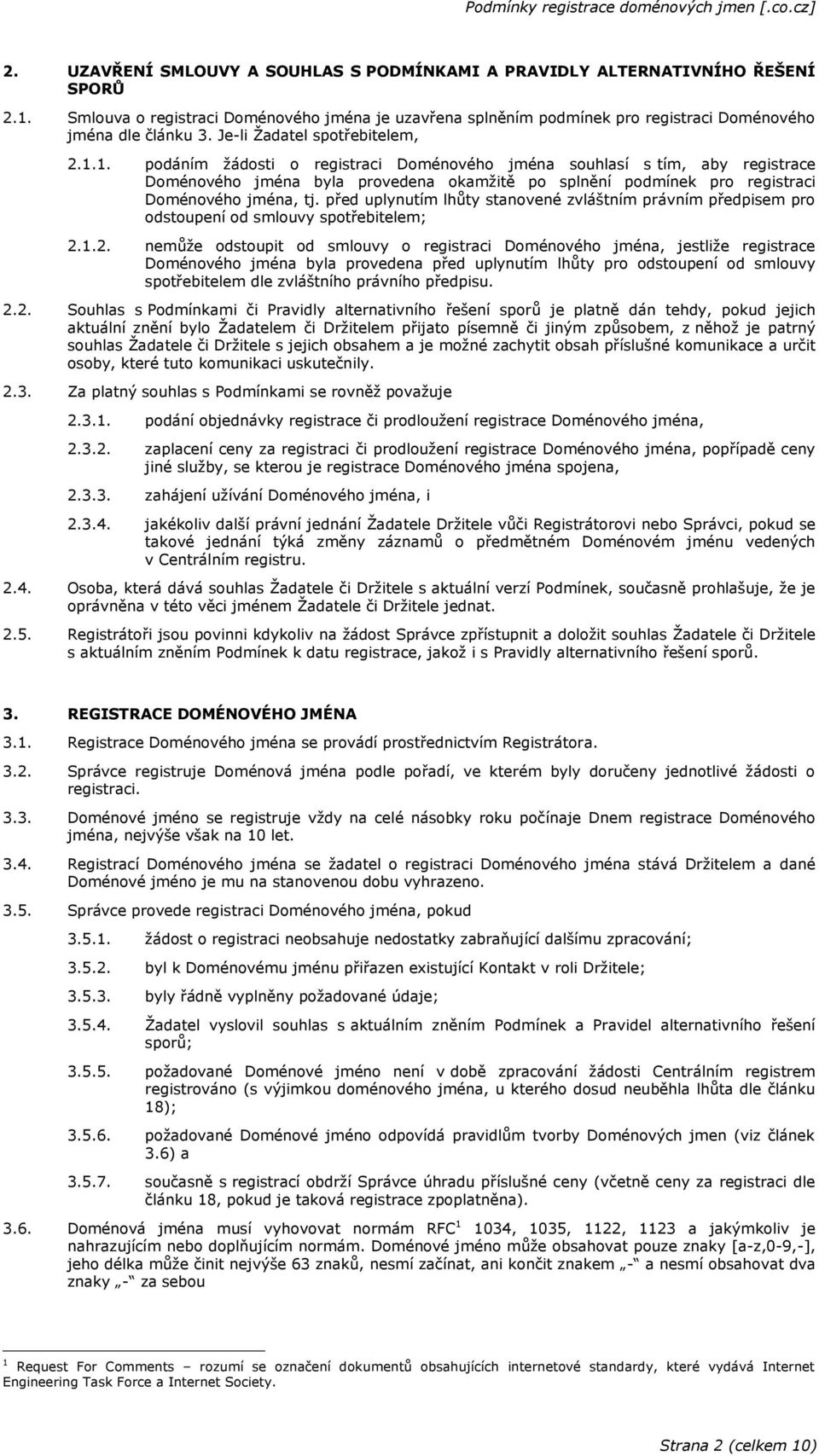 1. podáním žádosti o registraci Doménového jména souhlasí s tím, aby registrace Doménového jména byla provedena okamžitě po splnění podmínek pro registraci Doménového jména, tj.