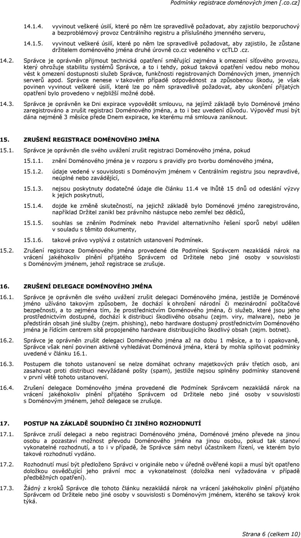 Správce je oprávněn přijmout technická opatření směřující zejména k omezení síťového provozu, který ohrožuje stabilitu systémů Správce, a to i tehdy, pokud taková opatření vedou nebo mohou vést k