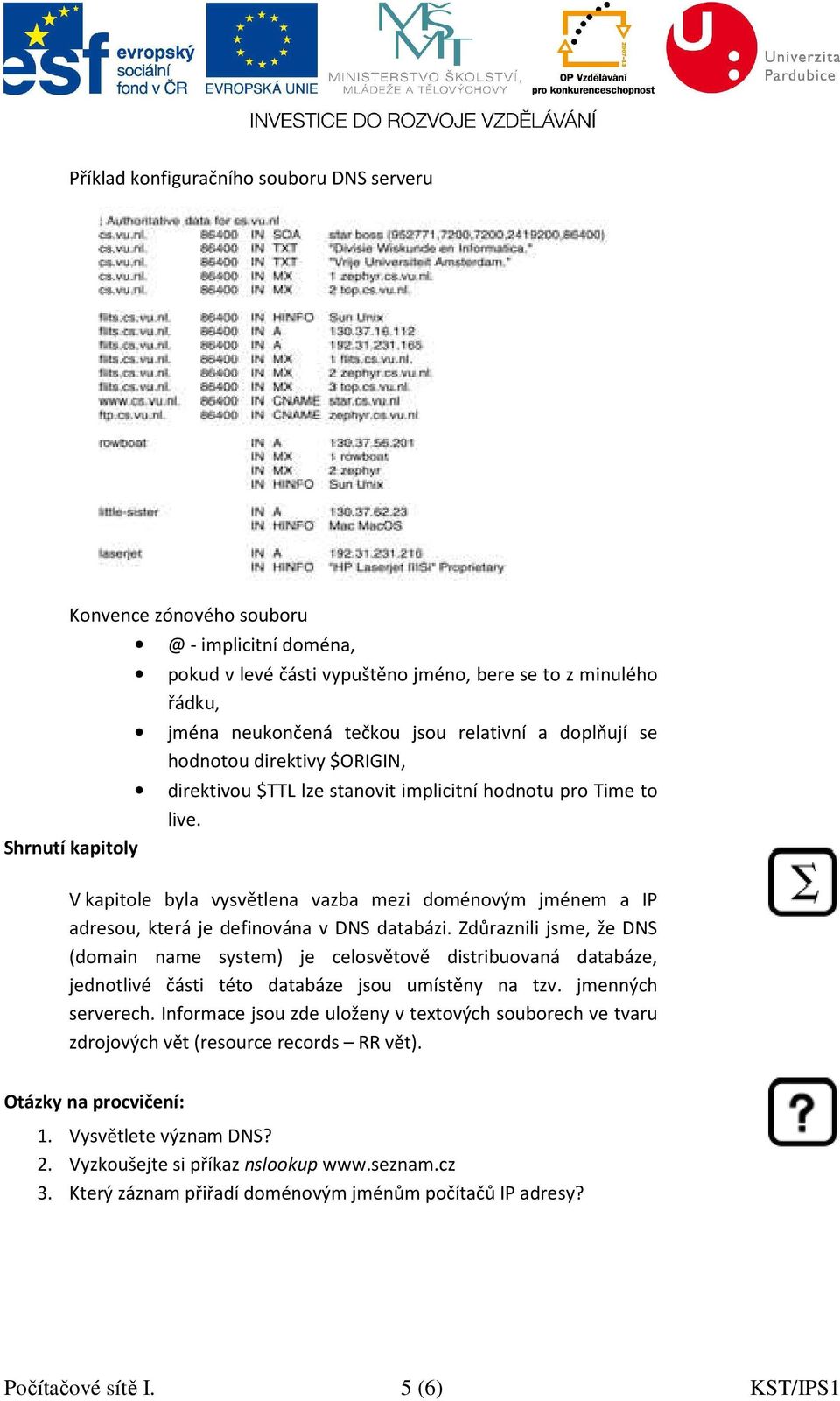 Shrnutí kapitoly V kapitole byla vysvětlena vazba mezi doménovým jménem a IP adresou, která je definována v DNS databázi.