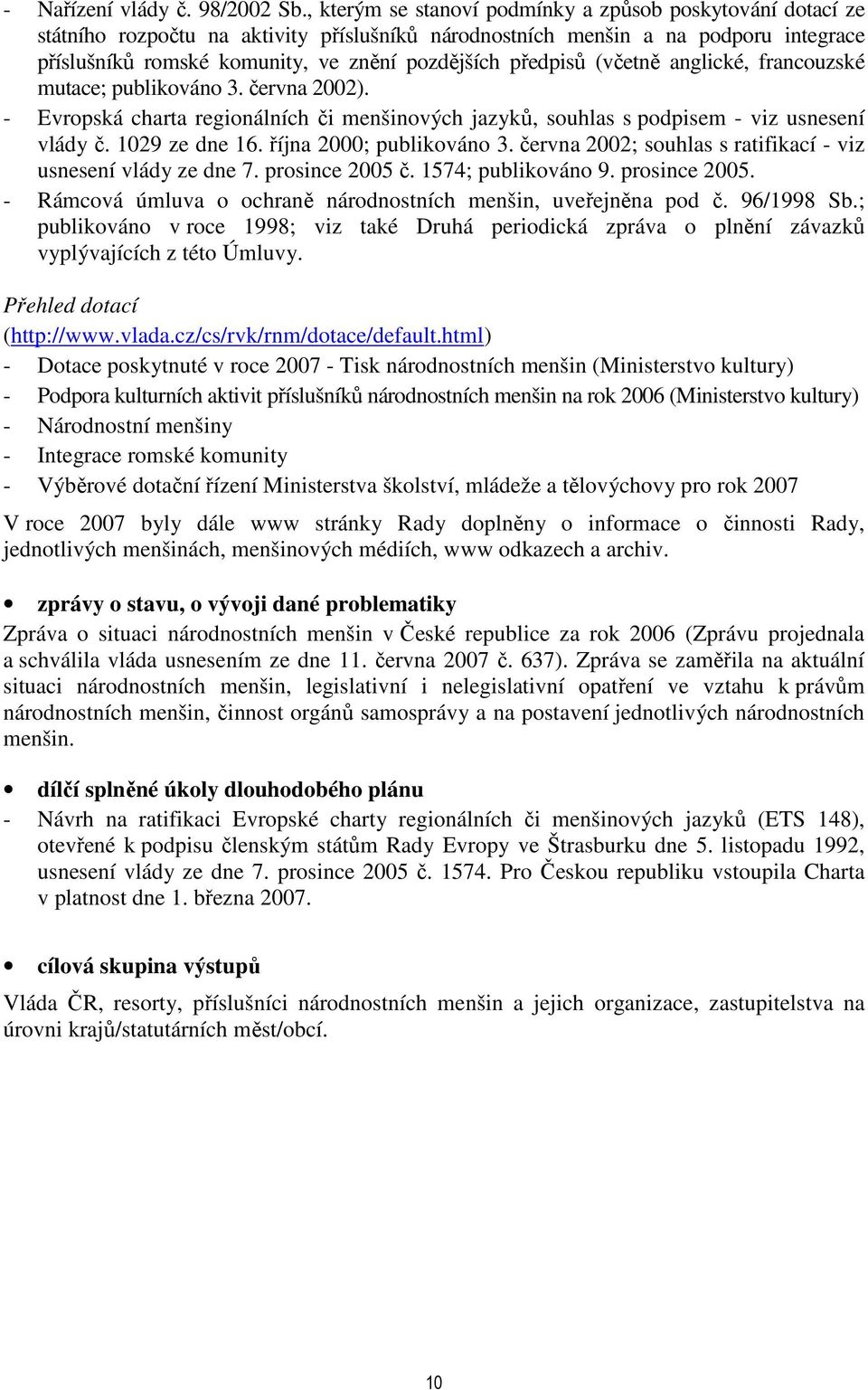 předpisů (včetně anglické, francouzské mutace; publikováno 3. června 2002). - Evropská charta regionálních či menšinových jazyků, souhlas s podpisem - viz usnesení vlády č. 1029 ze dne 16.