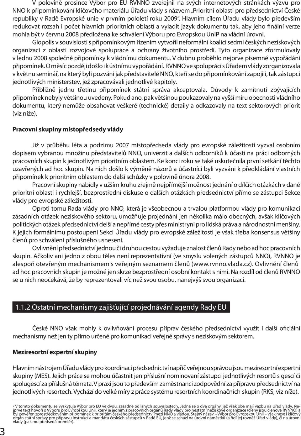 Hlavním cílem Úřadu vlády bylo především redukovat rozsah i počet hlavních prioritních oblastí a vyladit jazyk dokumentu tak, aby jeho finální verze mohla být v červnu 2008 předložena ke schválení