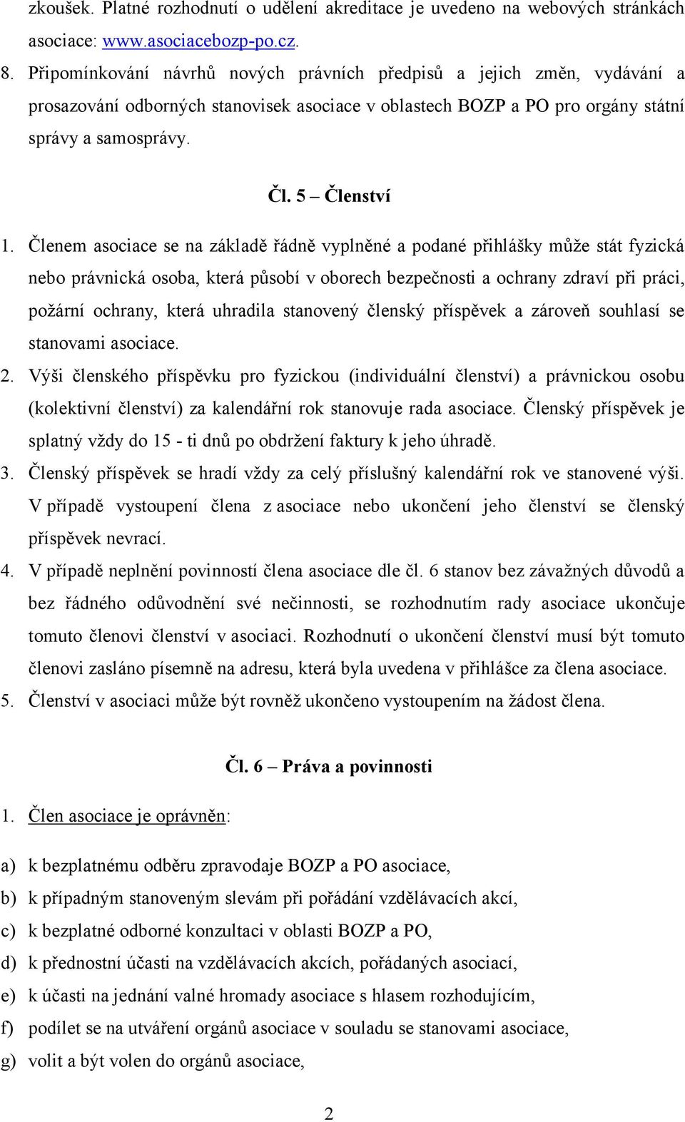 Členem asociace se na základě řádně vyplněné a podané přihlášky může stát fyzická nebo právnická osoba, která působí v oborech bezpečnosti a ochrany zdraví při práci, požární ochrany, která uhradila