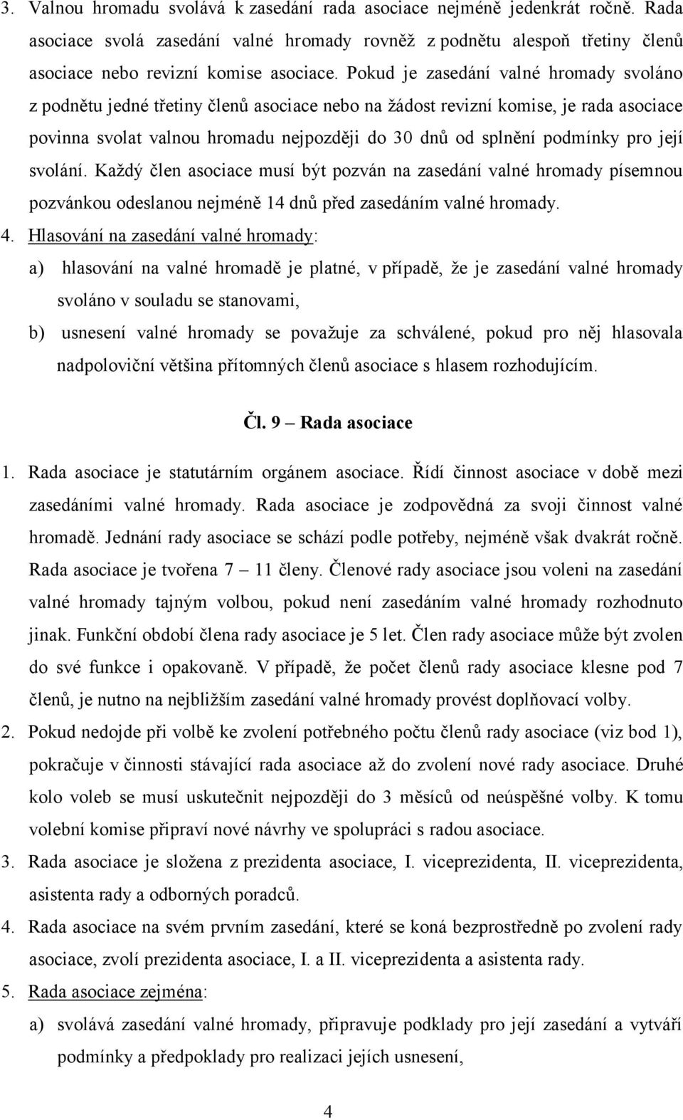 pro její svolání. Každý člen asociace musí být pozván na zasedání valné hromady písemnou pozvánkou odeslanou nejméně 14 dnů před zasedáním valné hromady. 4.