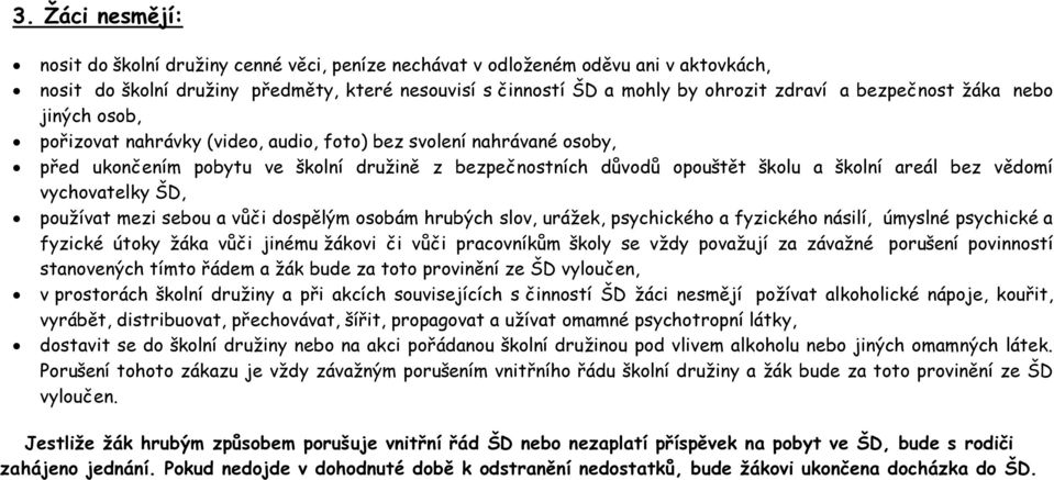 bez vědomí vychovatelky ŠD, používat mezi sebou a vůči dospělým osobám hrubých slov, urážek, psychického a fyzického násilí, úmyslné psychické a fyzické útoky žáka vůči jinému žákovi či vůči