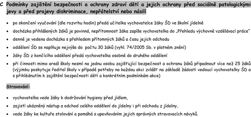 docházka s přehledem přítomných žáků a času jejich odchodu oddělení ŠD se naplňuje nejvýše do počtu 30 žáků (vyhl. 74/2005 Sb.