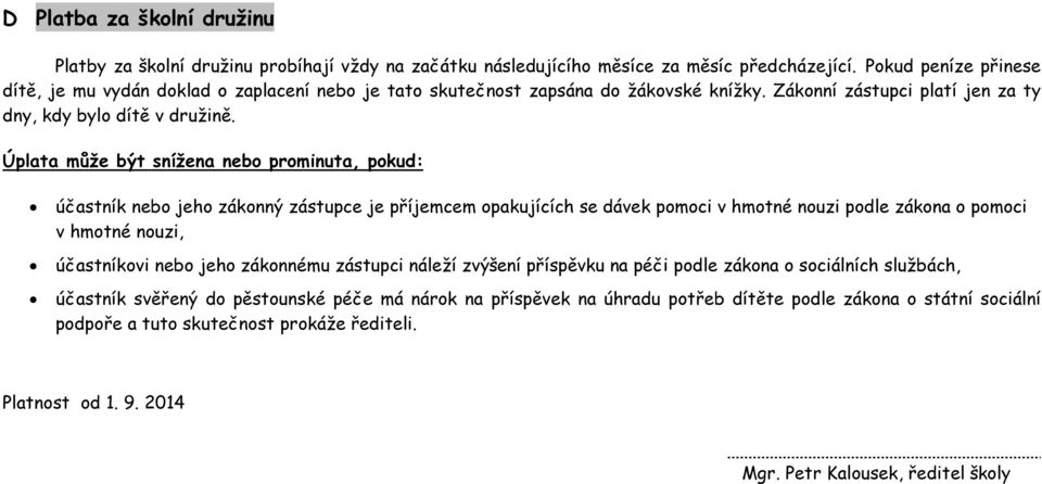 Úplata může být snížena nebo prominuta, pokud: účastník nebo jeho zákonný zástupce je příjemcem opakujících se dávek pomoci v hmotné nouzi podle zákona o pomoci v hmotné nouzi, účastníkovi nebo jeho