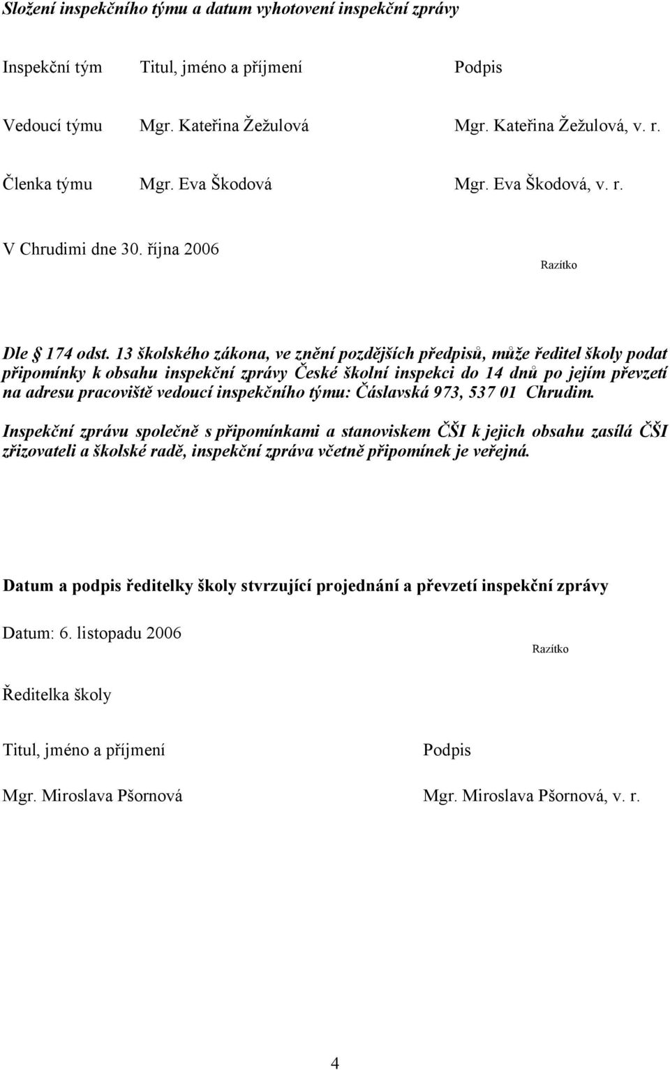 13 školského zákona, ve znění pozdějších předpisů, může ředitel školy podat připomínky k obsahu inspekční zprávy České školní inspekci do 14 dnů po jejím převzetí na adresu pracoviště vedoucí