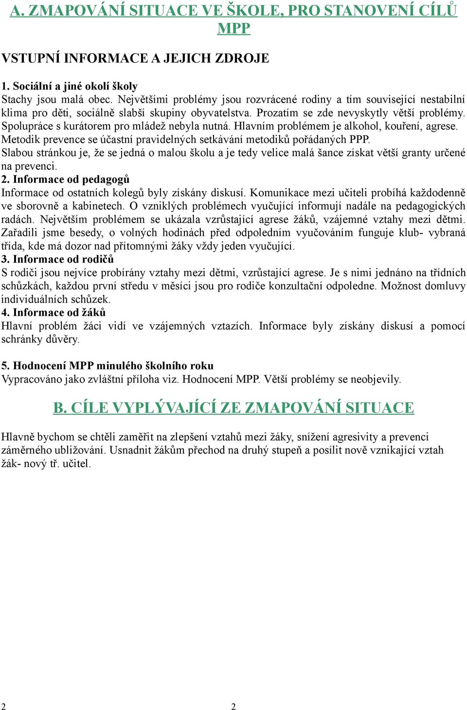 Spolupráce s kurátorem pro mládež nebyla nutná. Hlavním problémem je alkohol, kouření, agrese. Metodik prevence se účastní pravidelných setkávání metodiků pořádaných PPP.