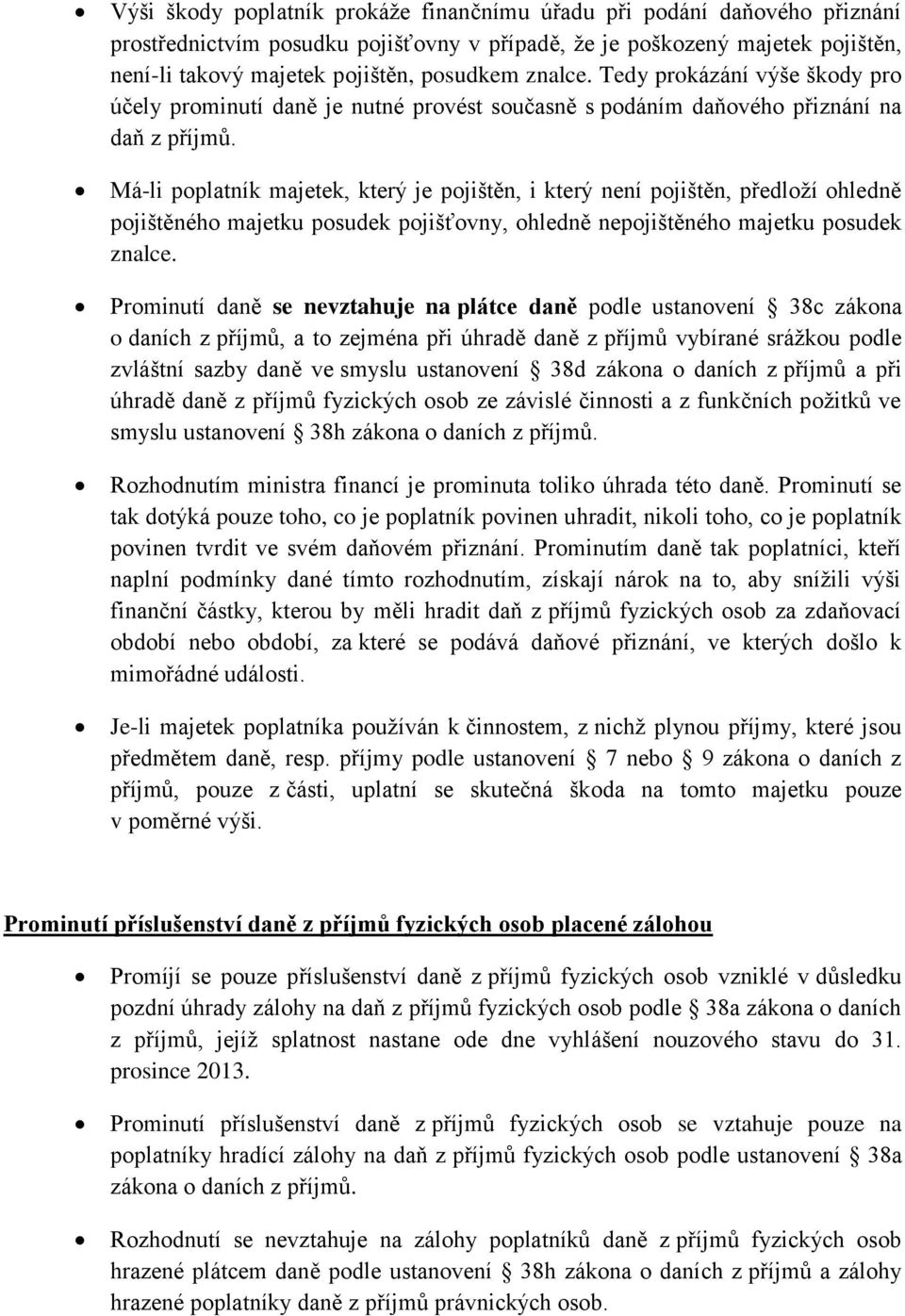 Má-li poplatník majetek, který je pojištěn, i který není pojištěn, předloží ohledně pojištěného majetku posudek pojišťovny, ohledně nepojištěného majetku posudek znalce.