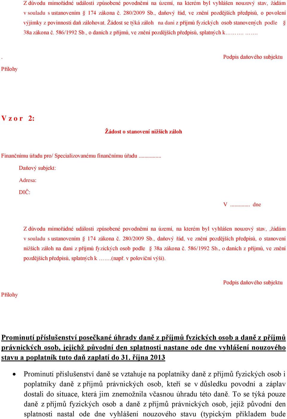 , o daních z příjmů, ve znění pozdějších předpisů, splatných k... Podpis daňového subjektu Přílohy V z o r 2: Žádost o stanovení nižších záloh Finančnímu úřadu pro/ Specializovanému finančnímu úřadu.