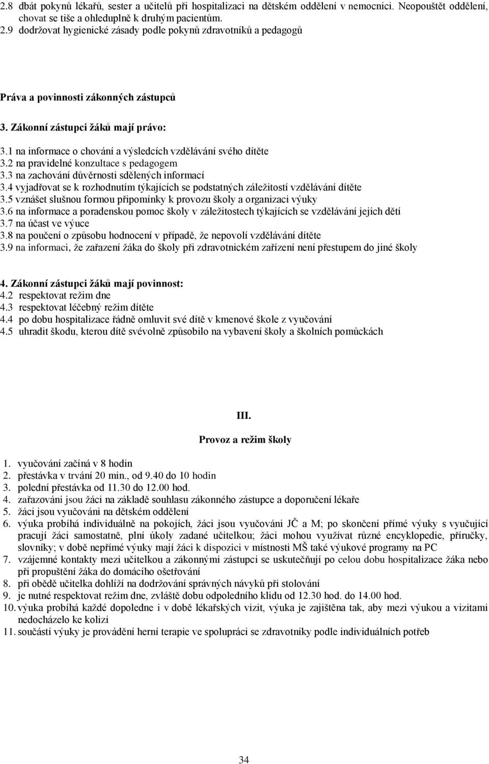 1 na informace o chování a výsledcích vzdělávání svého dítěte 3.2 na pravidelné konzultace s pedagogem 3.3 na zachování důvěrnosti sdělených informací 3.