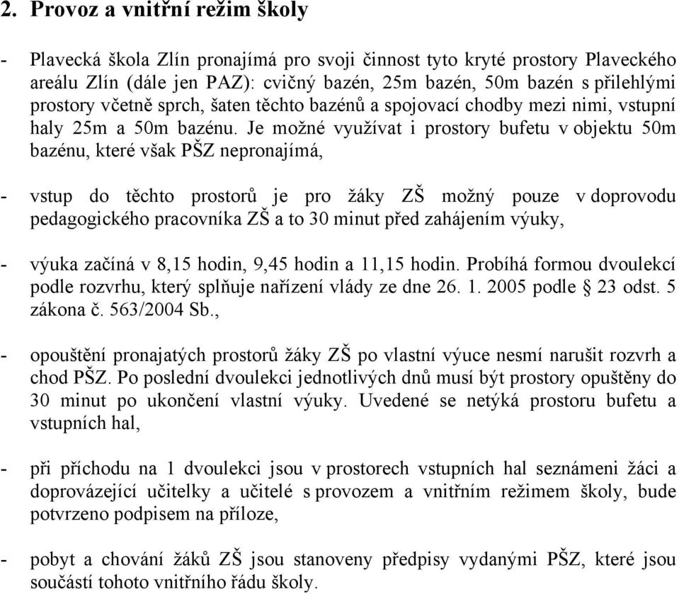 Je možné využívat i prostory bufetu v objektu 50m bazénu, které však PŠZ nepronajímá, - vstup do těchto prostorů je pro žáky ZŠ možný pouze v doprovodu pedagogického pracovníka ZŠ a to 30 minut před