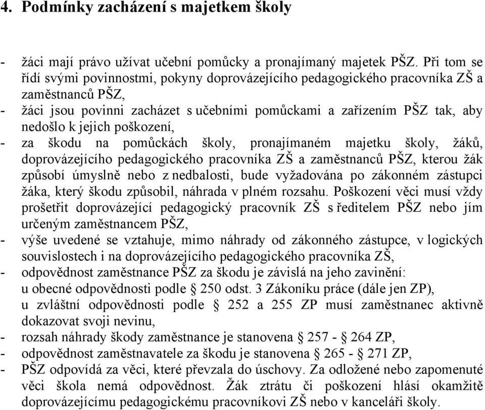 poškození, - za škodu na pomůckách školy, pronajímaném majetku školy, žáků, doprovázejícího pedagogického pracovníka ZŠ a zaměstnanců PŠZ, kterou žák způsobí úmyslně nebo z nedbalosti, bude