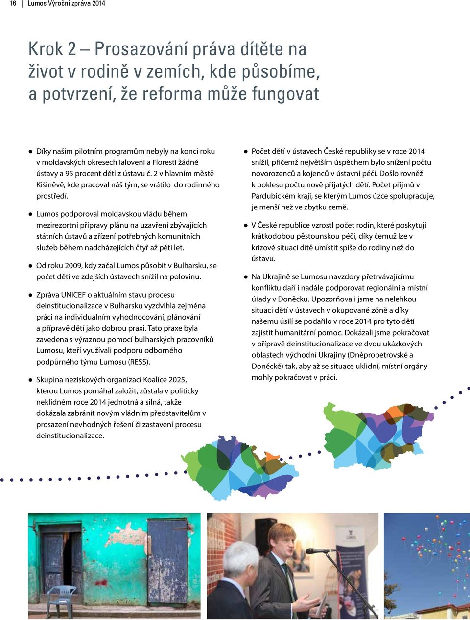Lumos podporoval moldavskou vládu během mezirezortní přípravy plánu na uzavření zbývajících státních ústavů a zřízení potřebných komunitních služeb během nadcházejících čtyř až pěti let.
