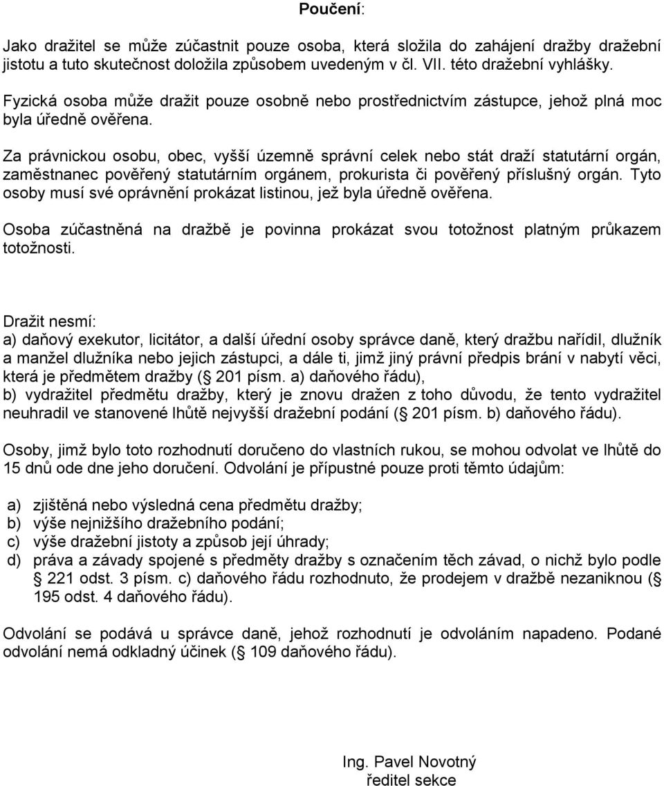 Za právnickou osobu, obec, vyšší územně správní celek nebo stát draží statutární orgán, zaměstnanec pověřený statutárním orgánem, prokurista či pověřený příslušný orgán.