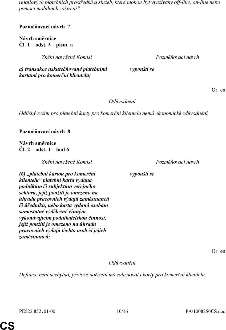 1 bod 6 (6) platební kartou pro komerční klientelu platební karta vydaná podnikům či subjektům veřejného sektoru, jejíž použití je omezeno na úhradu pracovních výdajů zaměstnanců či úředníků, nebo