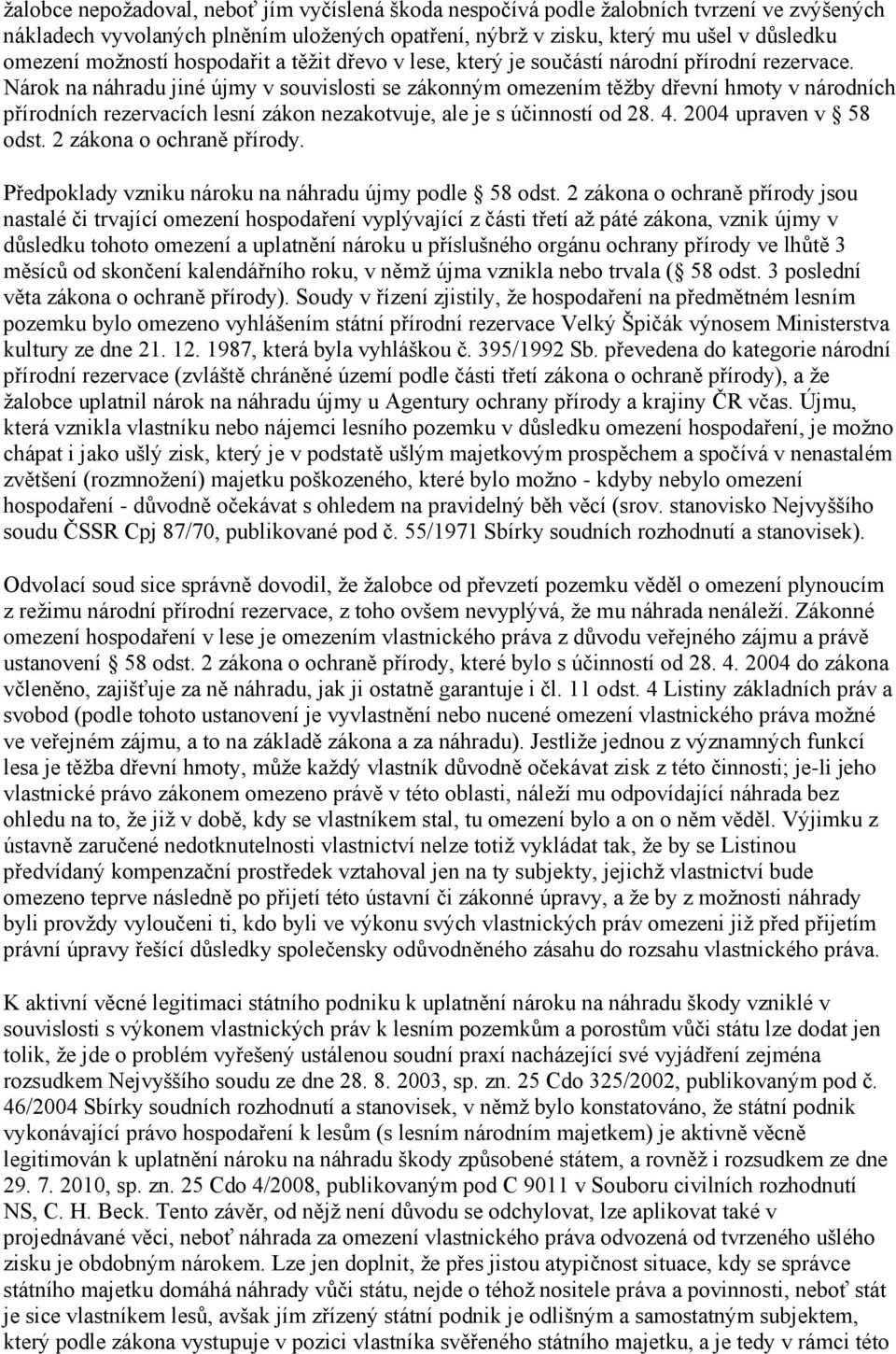 Nárok na náhradu jiné újmy v souvislosti se zákonným omezením těžby dřevní hmoty v národních přírodních rezervacích lesní zákon nezakotvuje, ale je s účinností od 28. 4. 2004 upraven v 58 odst.