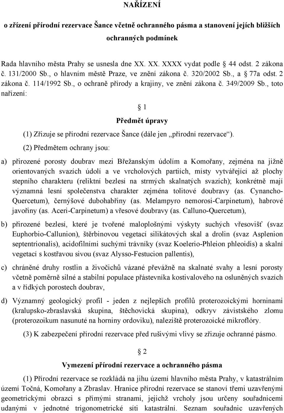 , toto nařízení: 1 Předmět úpravy (1) Zřizuje se přírodní rezervace Šance (dále jen přírodní rezervace ).