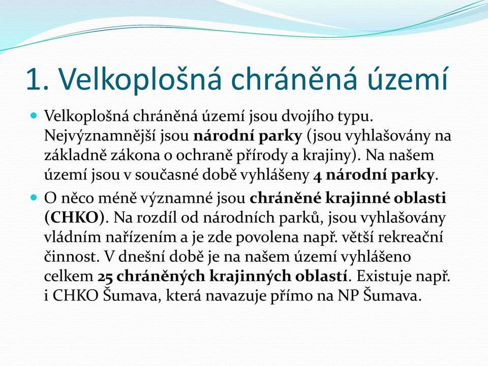 Na našem území jsou v současné době vyhlášeny 4 národní parky. O něco méně významné jsou chráněné krajinné oblasti (CHKO).