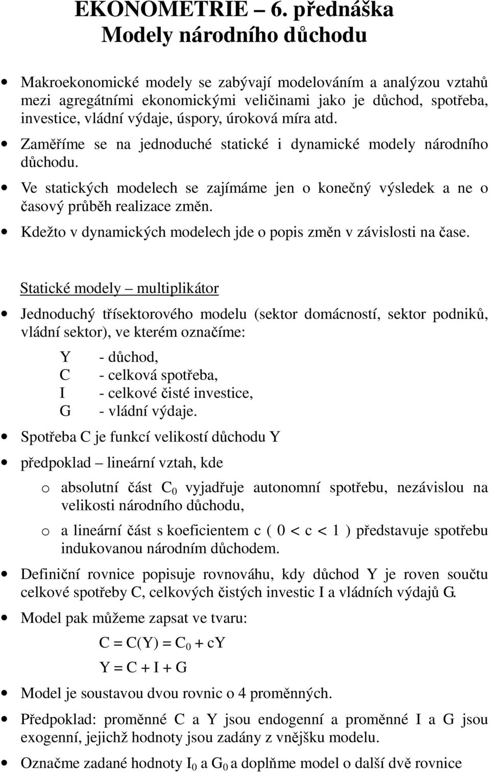 úroková míra ad. Zaměříme se na jednoduché saické i dynamické modely národního důchodu. Ve saických modelech se zajímáme jen o konečný výsledek a ne o časový průběh realizace změn.