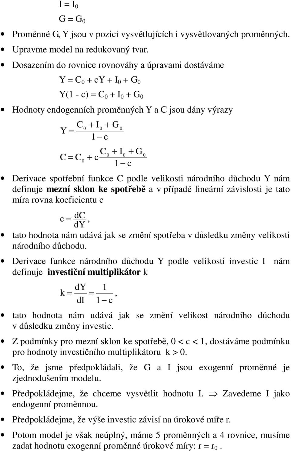 podle velikosi národního důchodu nám definuje mezní sklon ke spořebě a v případě lineární závislosi je ao míra rovna koeficienu c c dc, d ao hodnoa nám udává jak se změní spořeba v důsledku změny