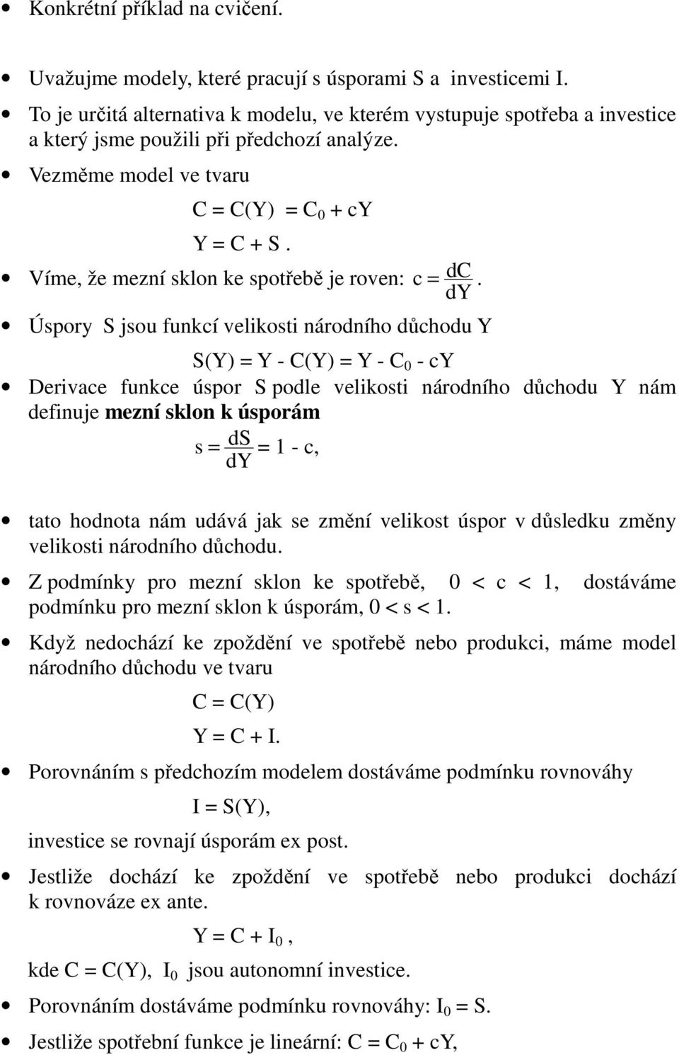 d Úspory S jsou funkcí velikosi národního důchodu S() - C() - C - c Derivace funkce úspor S podle velikosi národního důchodu nám definuje mezní sklon k úsporám s ds 1 - c, d ao hodnoa nám udává jak