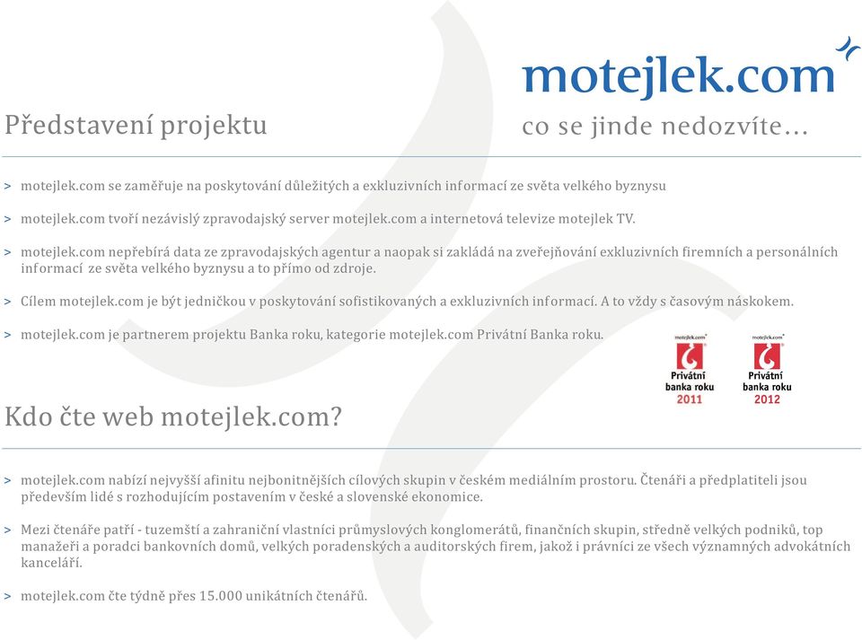 TV. motejlek.com nepøebírá data ze zpravodajských agentur a naopak si zakládá na zveøejòování ekluzivních firemních a personálních informací ze svìta velkého byznysu a to pøímo od zdroje.