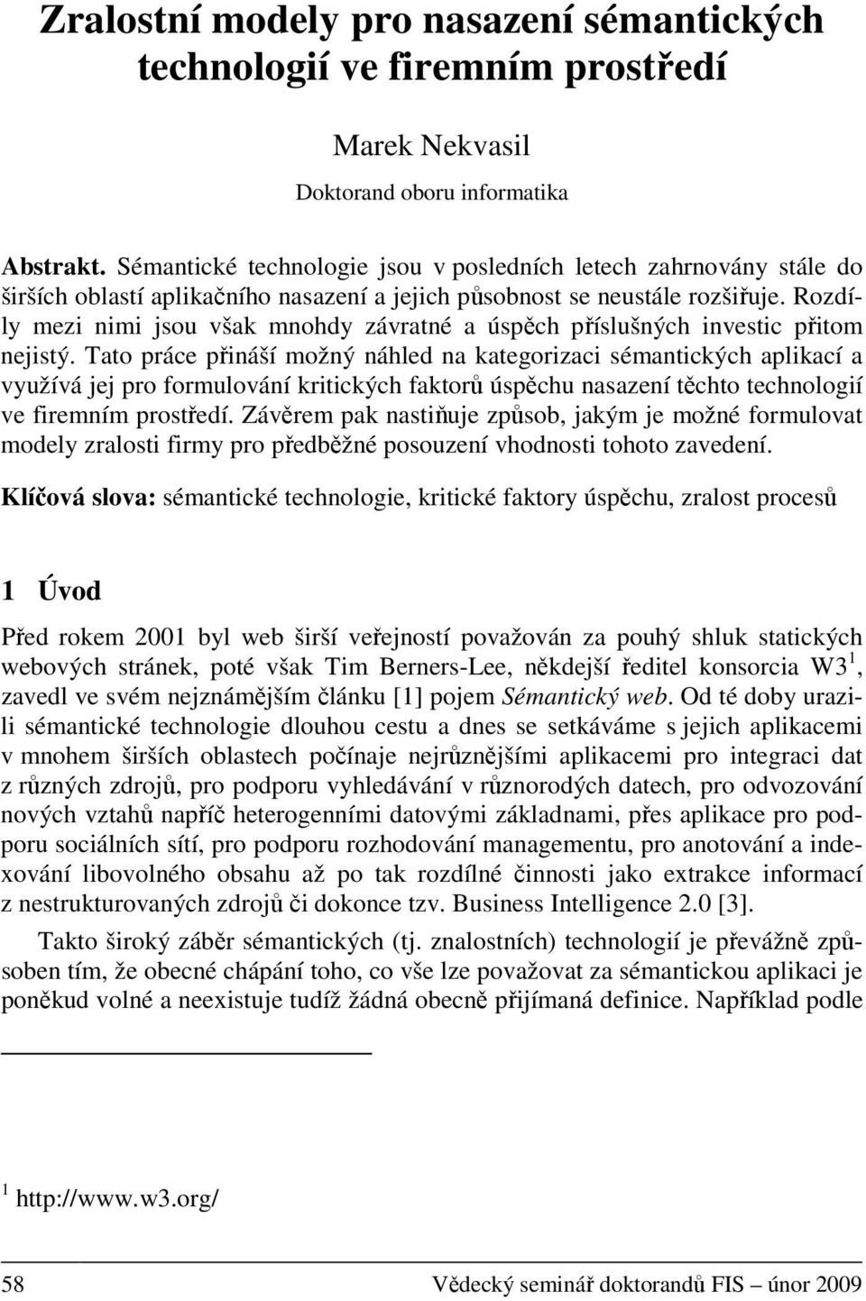 Rozdíly mezi nimi jsou však mnohdy závratné a úspěch příslušných investic přitom nejistý.