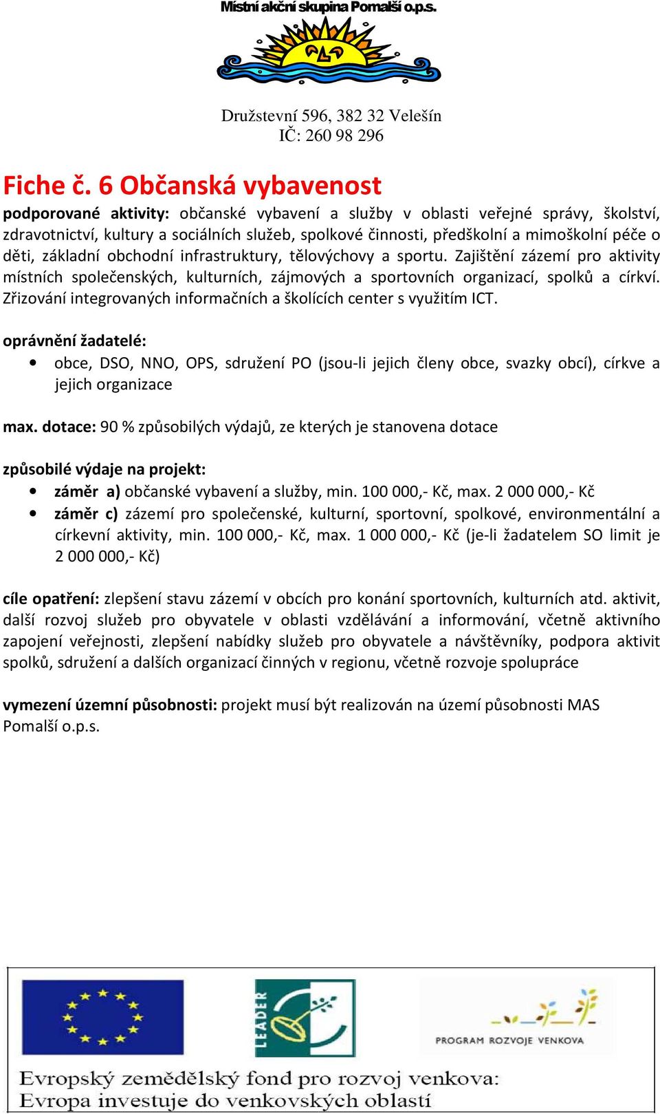 o děti, základní obchodní infrastruktury, tělovýchovy a sportu. Zajištění zázemí pro aktivity místních společenských, kulturních, zájmových a sportovních organizací, spolků a církví.