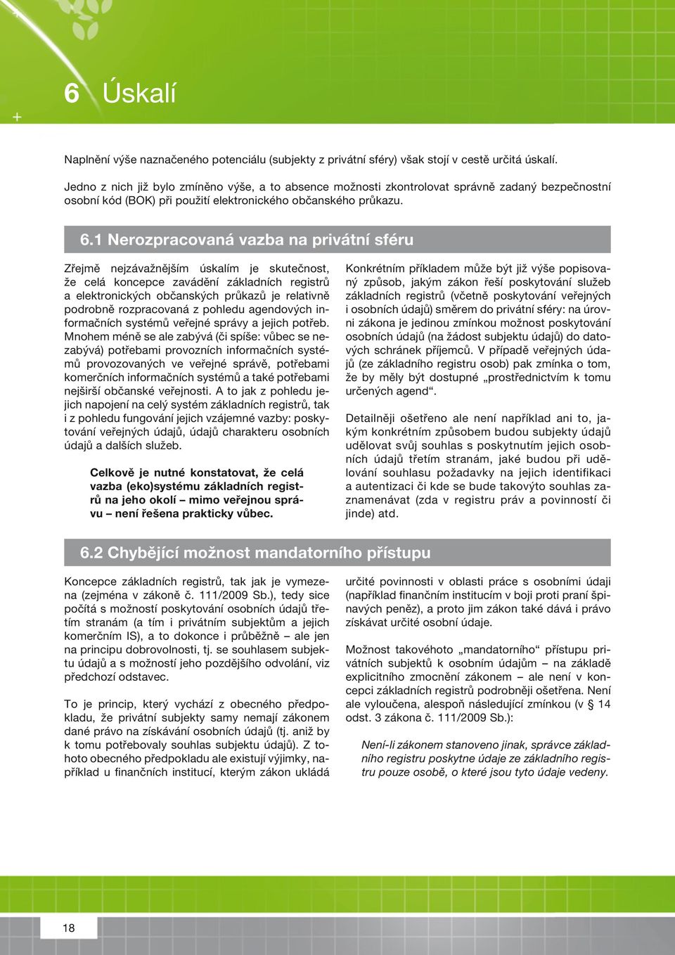 1 Nerozpracovaná vazba na privátní sféru Zřejmě nejzávažnějším úskalím je skutečnost, že celá koncepce zavádění základních registrů a elektronických občanských průkazů je relativně podrobně