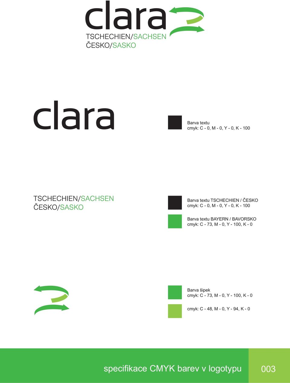 cmyk: C - 73, M - 0, Y - 100, K - 0 Barva šipek cmyk: C - 73, M - 0, Y -