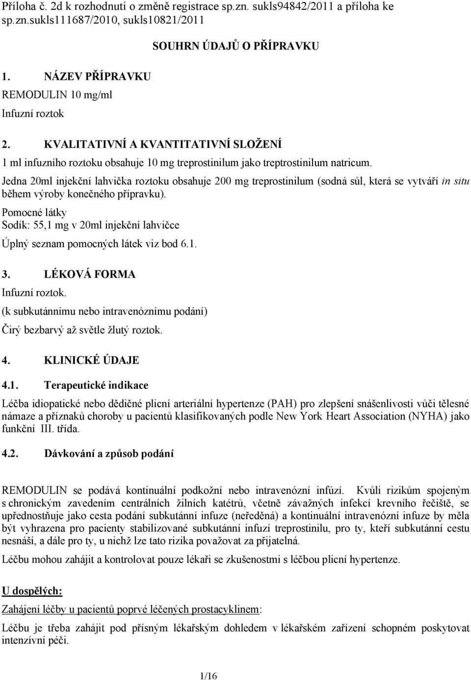 Jedna 20ml injekční lahvička roztoku obsahuje 200 mg treprostinilum (sodná sůl, která se vytváří in situ během výroby konečného přípravku).