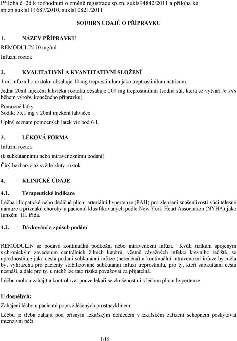 Jedna 20ml injekční lahvička roztoku obsahuje 200 mg treprostinilum (sodná sůl, která se vytváří in situ během výroby konečného přípravku).