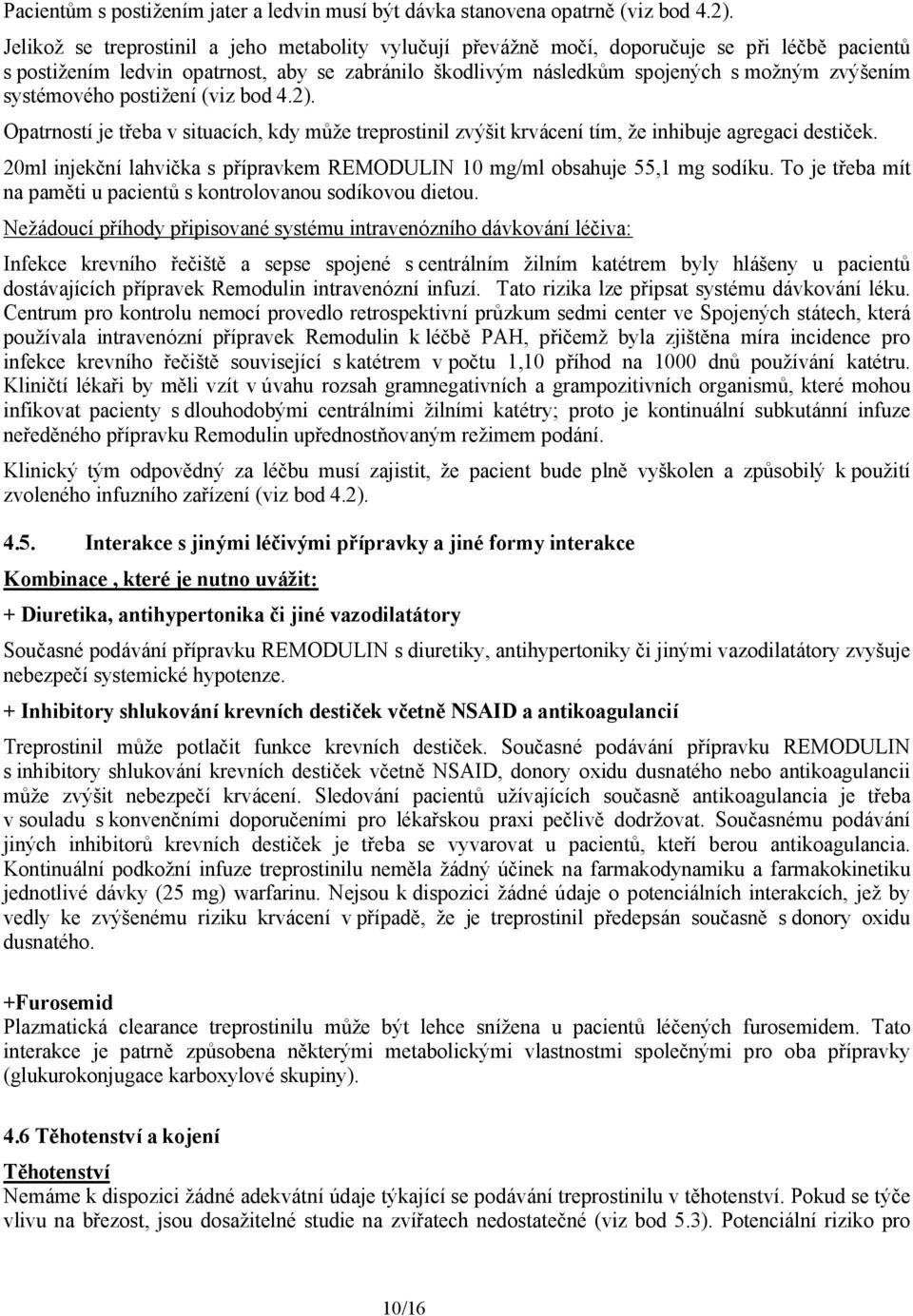 systémového postižení (viz bod 4.2). Opatrností je třeba v situacích, kdy může treprostinil zvýšit krvácení tím, že inhibuje agregaci destiček.