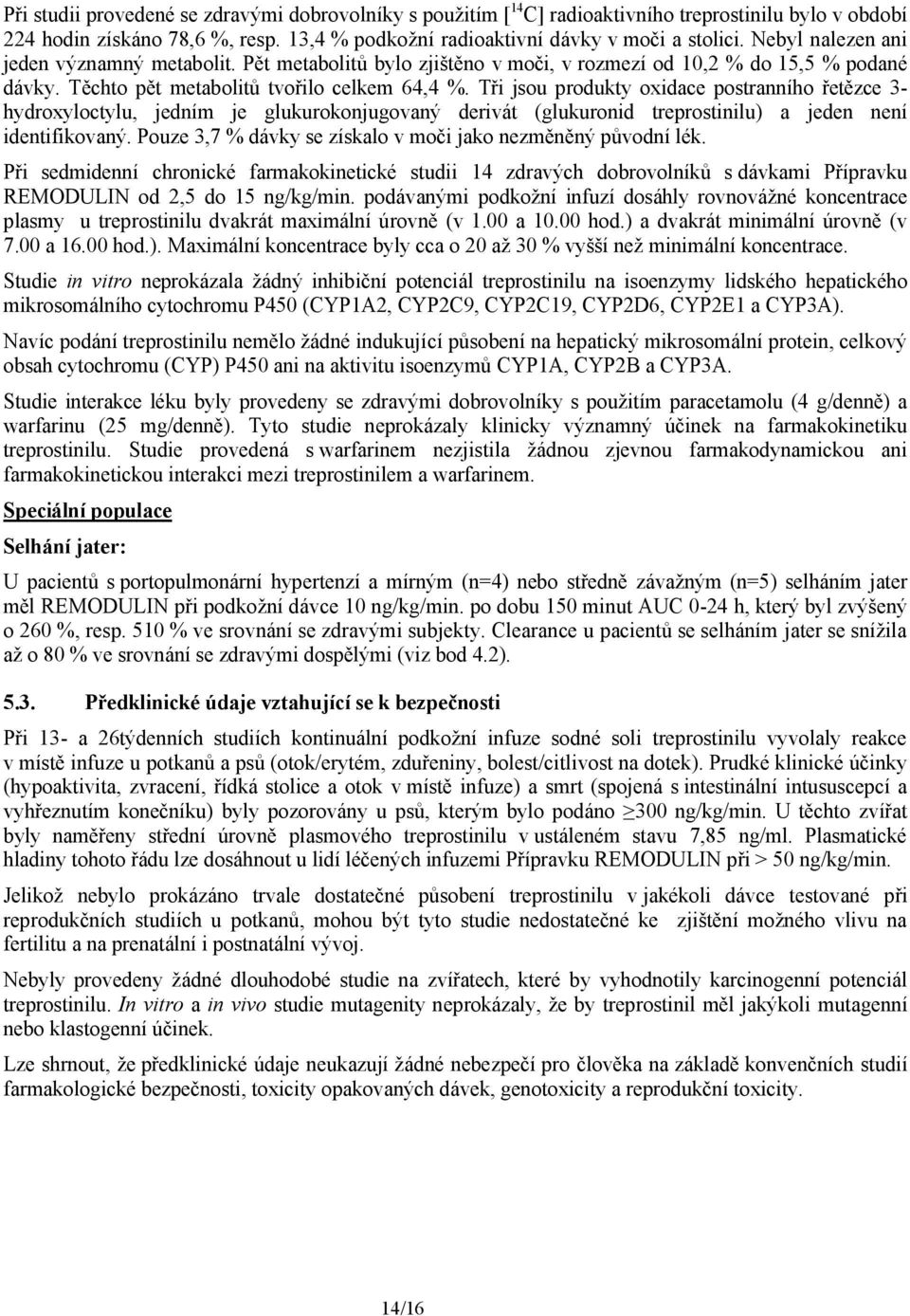 Tři jsou produkty oxidace postranního řetězce 3- hydroxyloctylu, jedním je glukurokonjugovaný derivát (glukuronid treprostinilu) a jeden není identifikovaný.