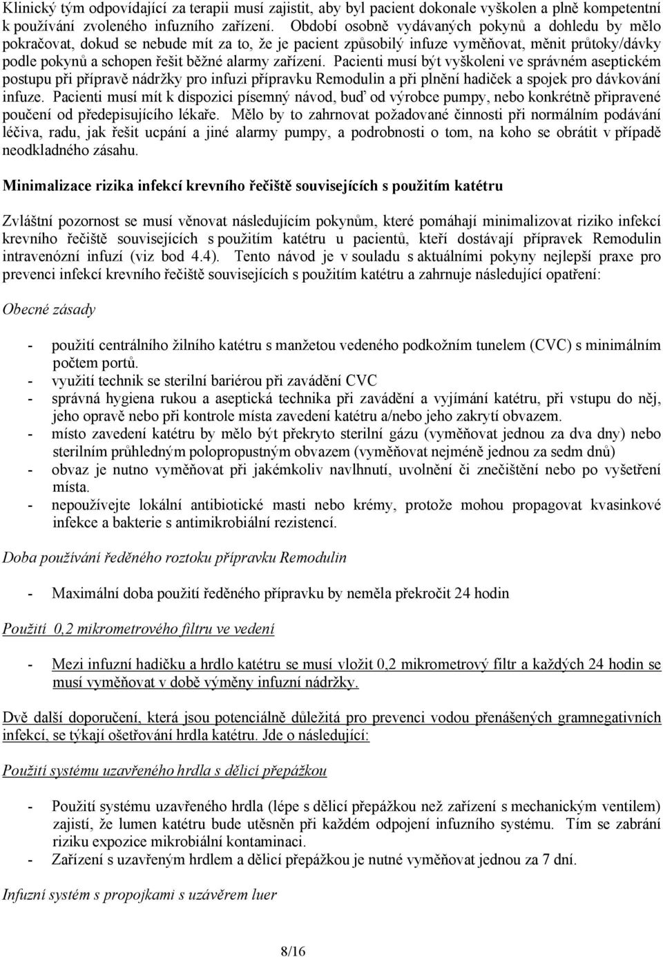 zařízení. Pacienti musí být vyškoleni ve správném aseptickém postupu při přípravě nádržky pro infuzi přípravku Remodulin a při plnění hadiček a spojek pro dávkování infuze.