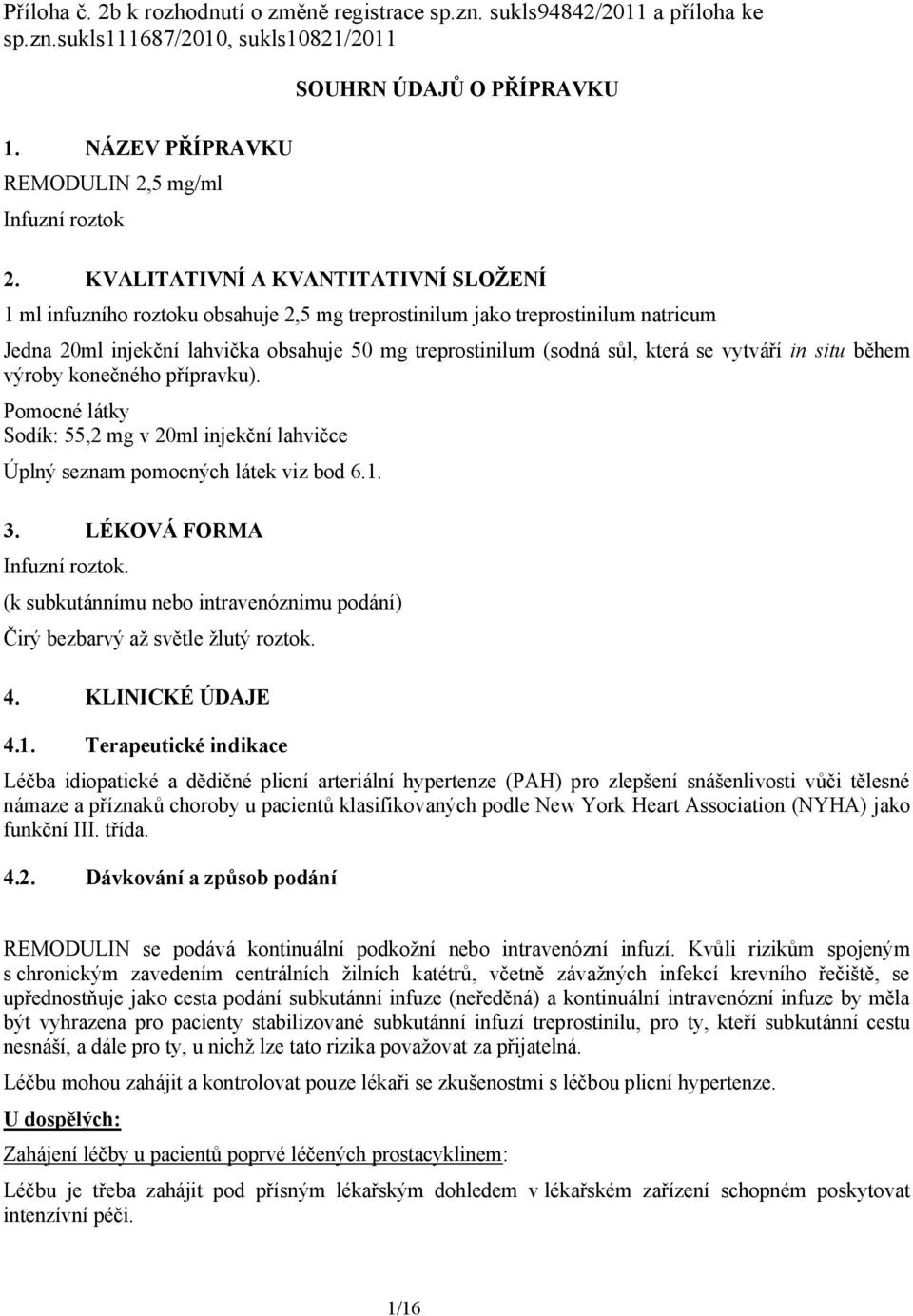 KVALITATIVNÍ A KVANTITATIVNÍ SLOŽENÍ 1 ml infuzního roztoku obsahuje 2,5 mg treprostinilum jako treprostinilum natricum Jedna 20ml injekční lahvička obsahuje 50 mg treprostinilum (sodná sůl, která se