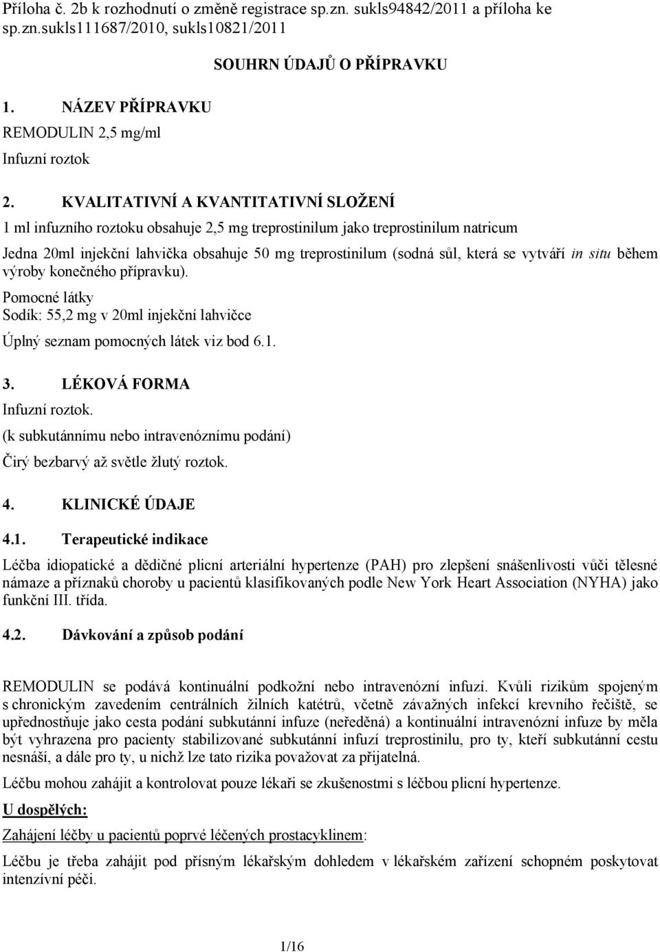 KVALITATIVNÍ A KVANTITATIVNÍ SLOŽENÍ 1 ml infuzního roztoku obsahuje 2,5 mg treprostinilum jako treprostinilum natricum Jedna 20ml injekční lahvička obsahuje 50 mg treprostinilum (sodná sůl, která se