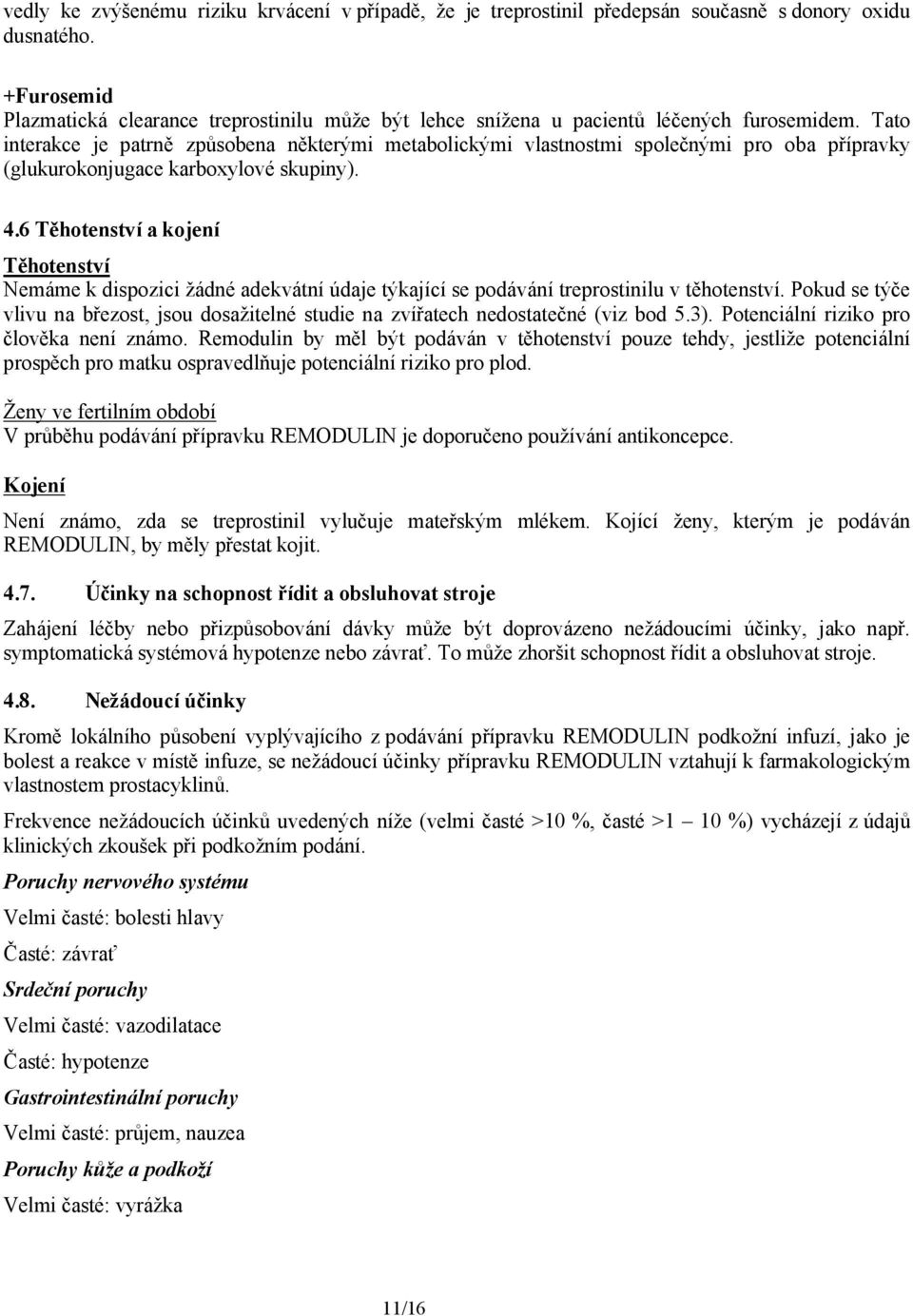 Tato interakce je patrně způsobena některými metabolickými vlastnostmi společnými pro oba přípravky (glukurokonjugace karboxylové skupiny). 4.