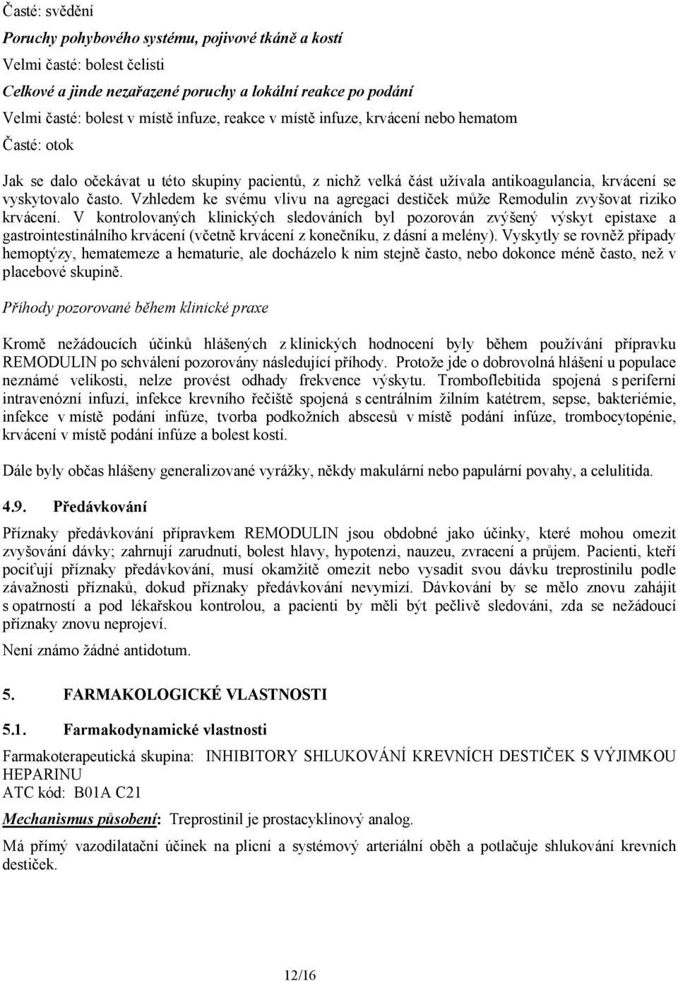 Vzhledem ke svému vlivu na agregaci destiček může Remodulin zvyšovat riziko krvácení.