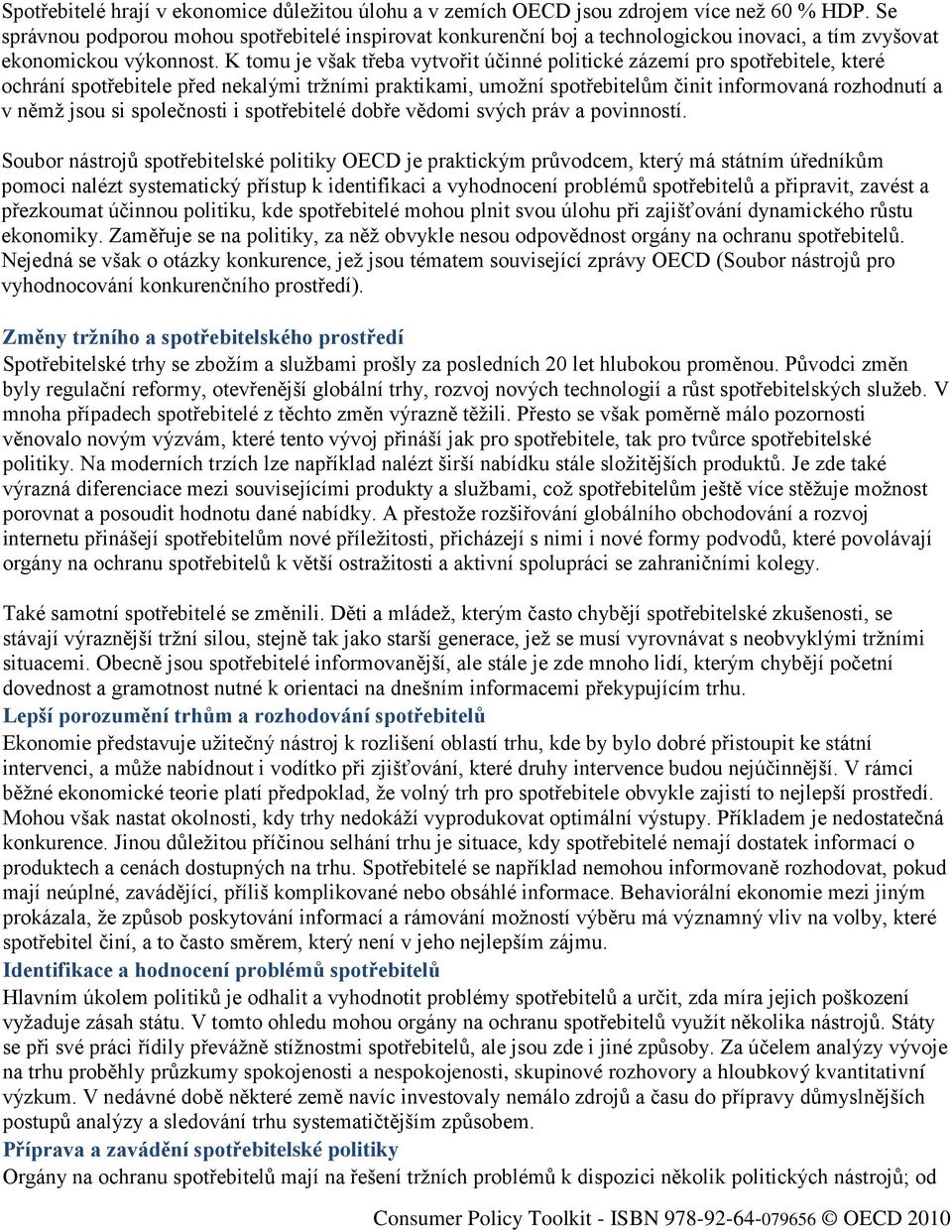 K tomu je však třeba vytvořit účinné politické zázemí pro spotřebitele, které ochrání spotřebitele před nekalými tržními praktikami, umožní spotřebitelům činit informovaná rozhodnutí a v němž jsou si
