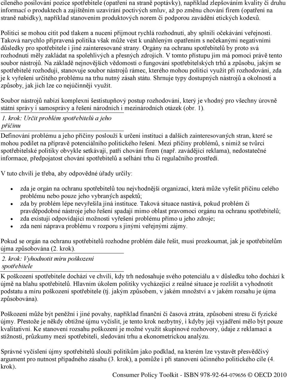 Politici se mohou cítit pod tlakem a nuceni přijmout rychlá rozhodnutí, aby splnili očekávání veřejnosti.