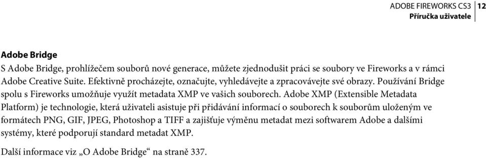 Adobe XMP (Extensible Metadata Platform) je technologie, která uživateli asistuje při přidávání informací o souborech k souborům uloženým ve formátech PNG, GIF,