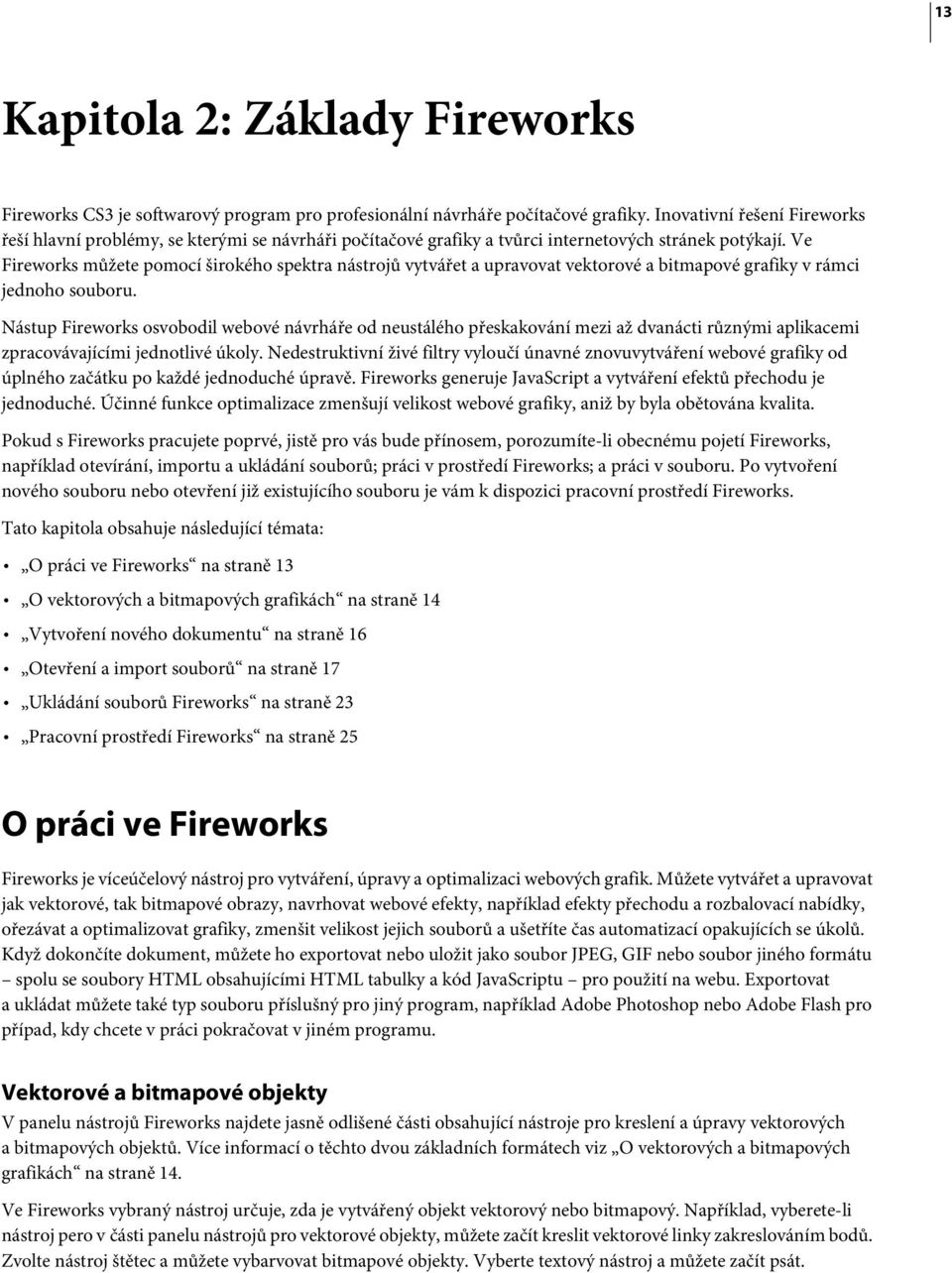 Ve Fireworks můžete pomocí širokého spektra nástrojů vytvářet a upravovat vektorové a bitmapové grafiky v rámci jednoho souboru.