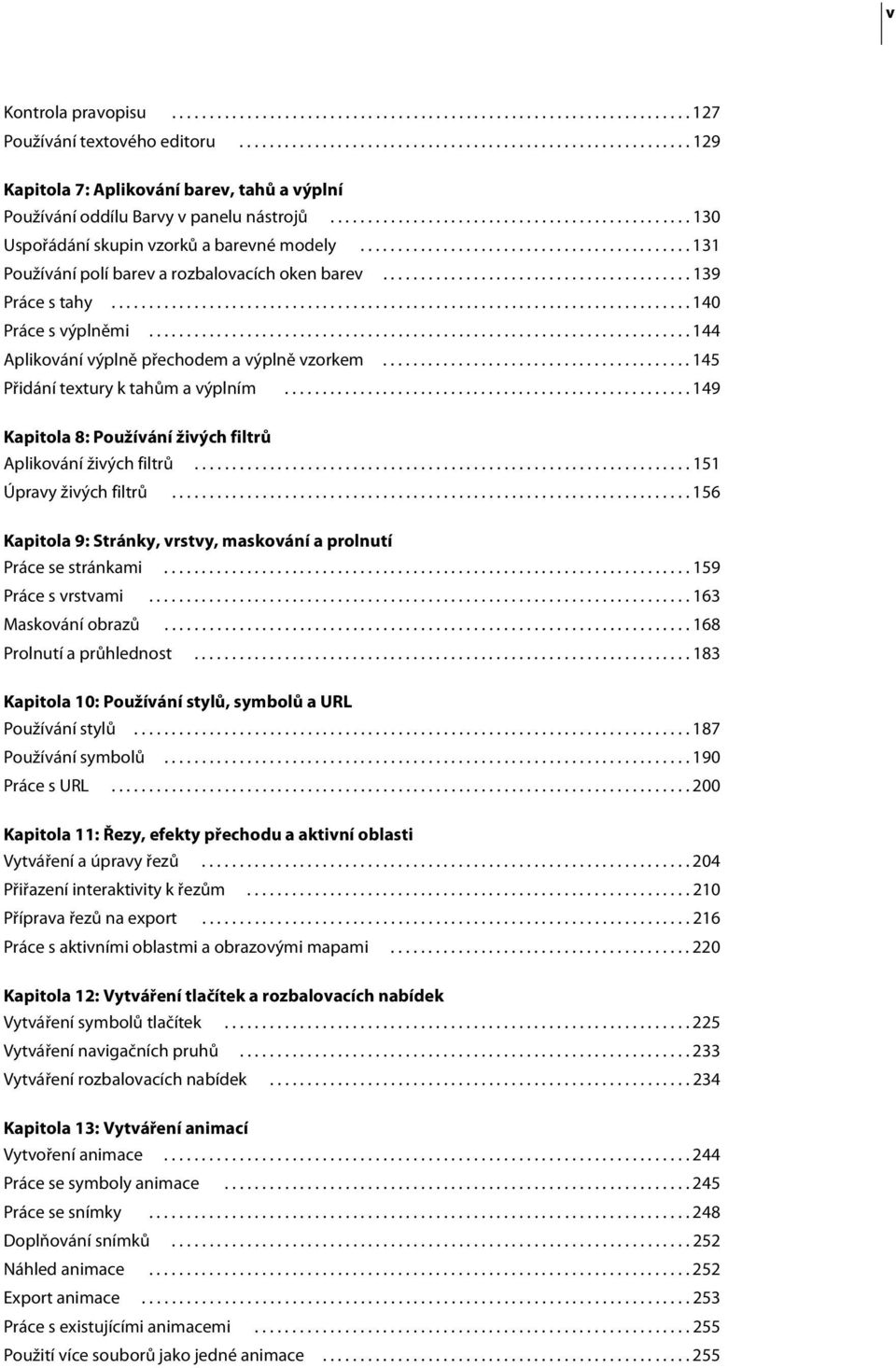 ...........................................131 Používání polí barev a rozbalovacích oken barev......................................... 139 Práce s tahy............................................................................. 140 Práce s výplněmi.