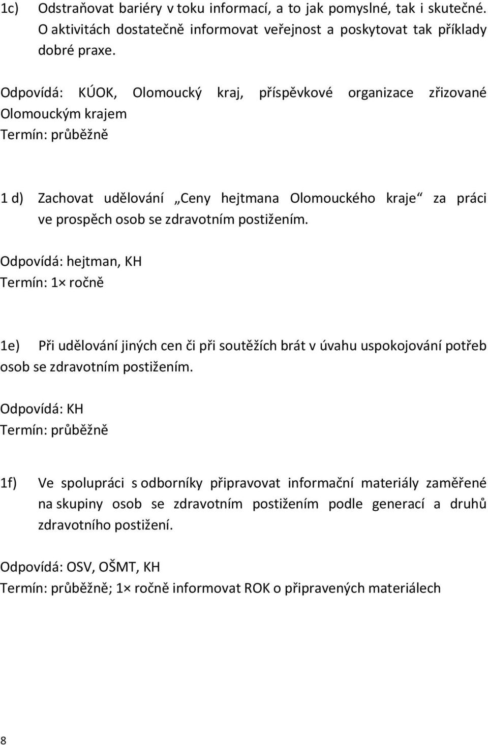 postižením. Odpovídá: hejtman, KH Termín: 1 ročně 1e) Při udělování jiných cen či při soutěžích brát v úvahu uspokojování potřeb osob se zdravotním postižením.