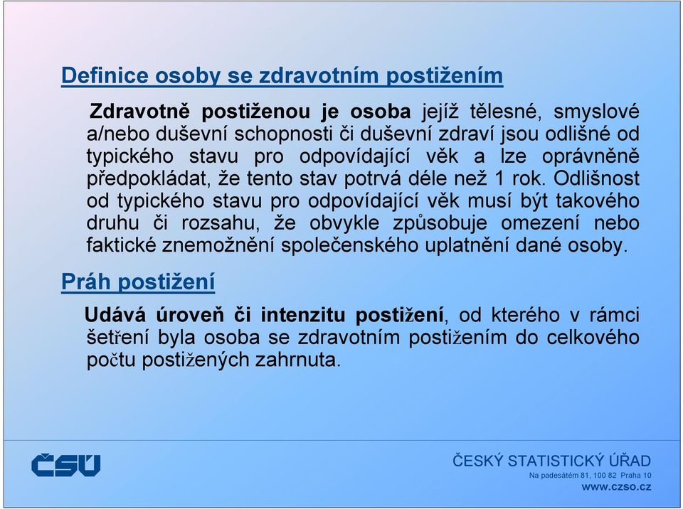 Odlišnost od typického stavu pro odpovídající věk musí být takového druhu či rozsahu, že obvykle způsobuje omezení nebo faktické znemožnění