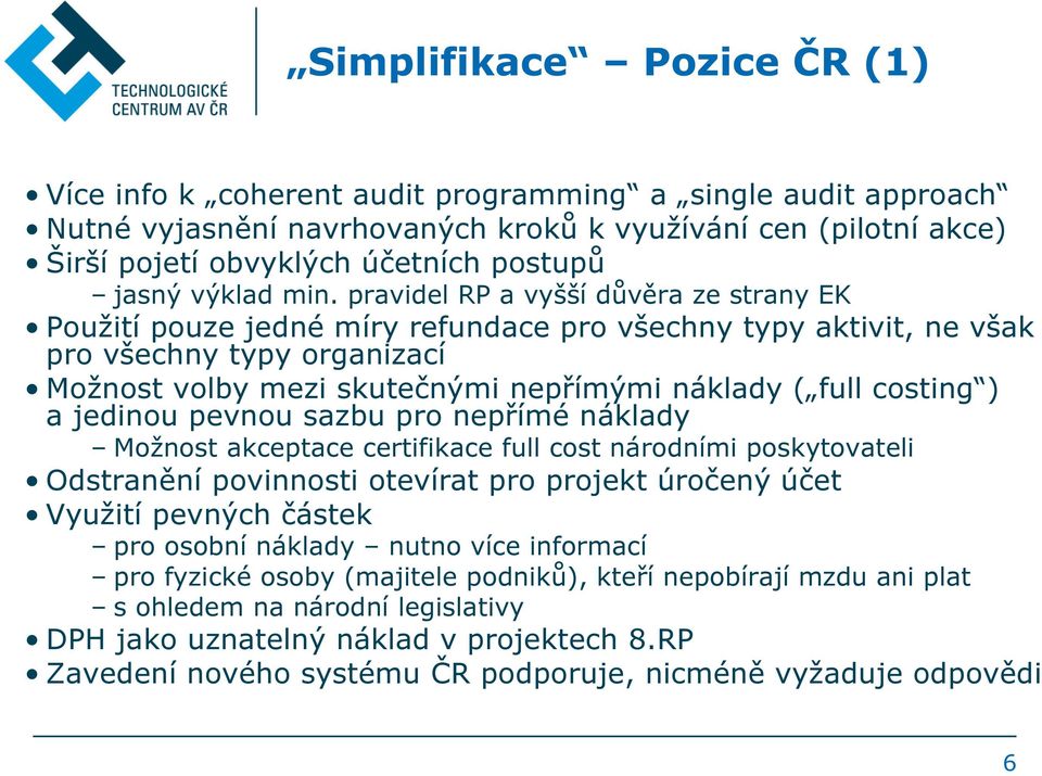 pravidel RP a vyšší důvěra ze strany EK Použití pouze jedné míry refundace pro všechny typy aktivit, ne však pro všechny typy organizací Možnost volby mezi skutečnými nepřímými náklady ( full costing